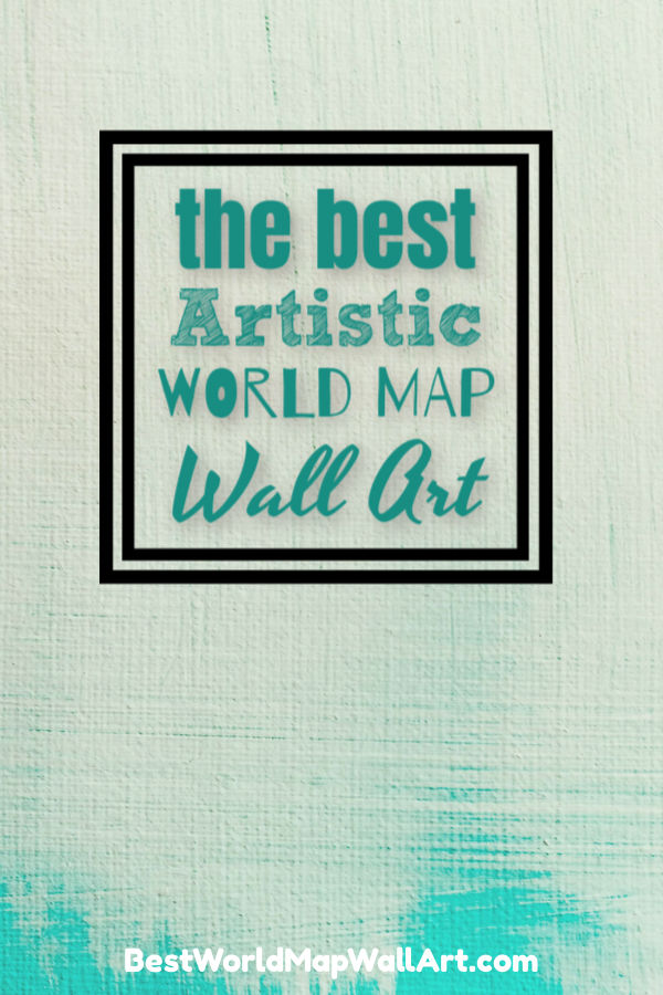 The best Artistic World Maps by BestWorldMapWallArt.com