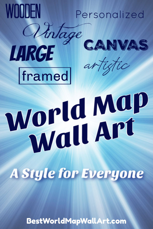 World Map Styles by BestWorldMapWallArt.com