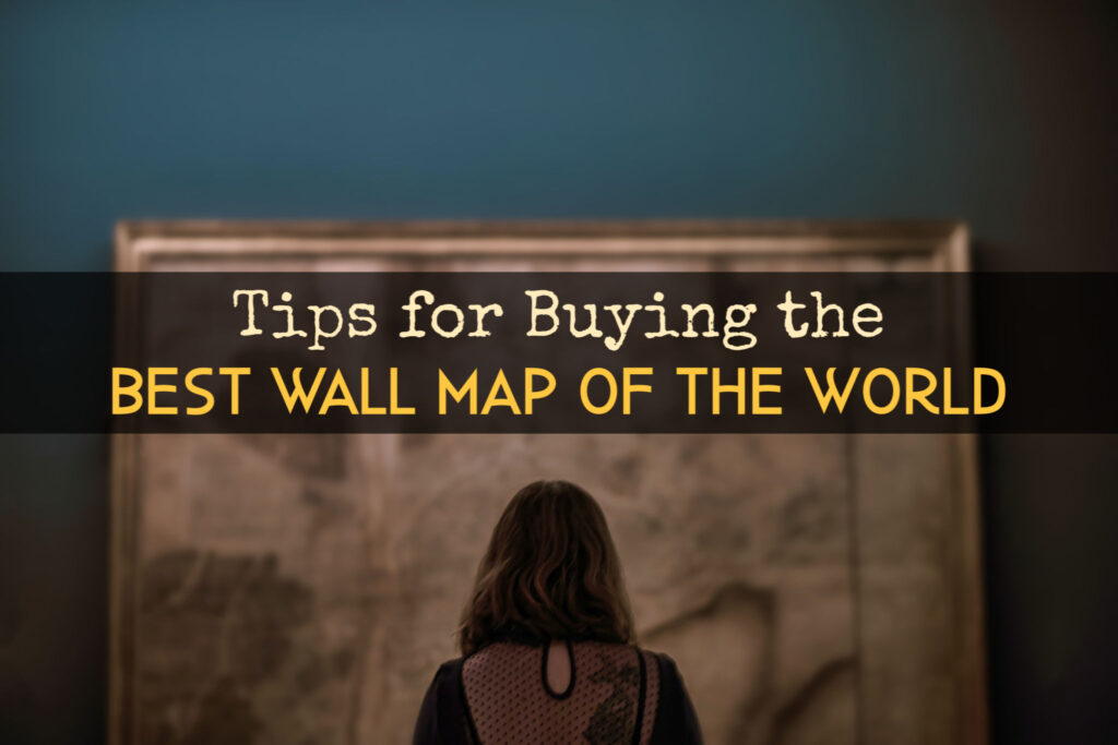 Tips for Buying the Best Wall Map of the World by BestWorldMapWallArt.com