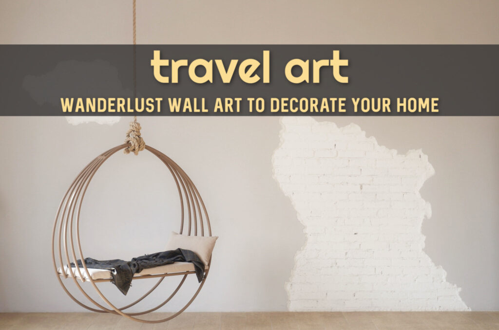 Travel Art Wanderlust Wall Art to Decorate Your Home by BestWorldMapWallArt.com