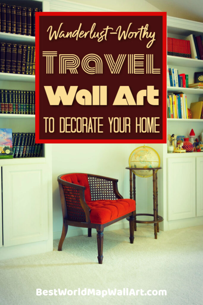 Wanderlust Wall Art to Decorate Your Home by BestWorldMapWallArt.com